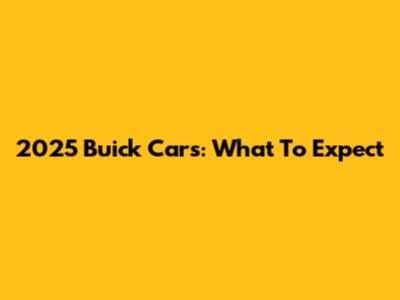 2025 Buick Cars: What To Expect