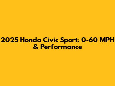 2025 Honda Civic Sport: 0-60 MPH & Performance