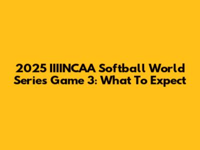 2025 IIIINCAA Softball World Series Game 3: What To Expect