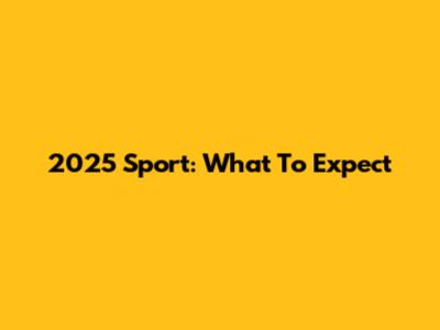 2025 Sport: What To Expect