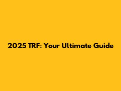 2025 TRF: Your Ultimate Guide
