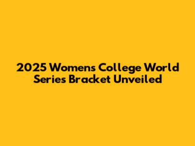 2025 Women's College World Series Bracket Unveiled
