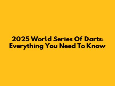 2025 World Series Of Darts: Everything You Need To Know