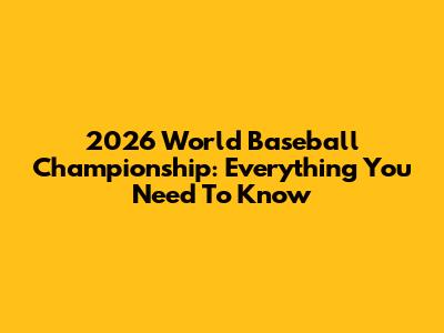 2026 World Baseball Championship: Everything You Need To Know