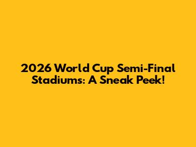 2026 World Cup Semi-Final Stadiums: A Sneak Peek!