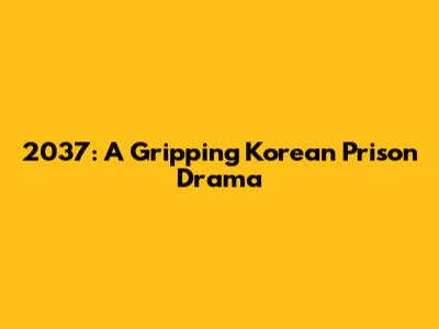 2037: A Gripping Korean Prison Drama