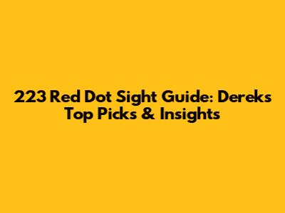 223 Red Dot Sight Guide: Derek's Top Picks & Insights