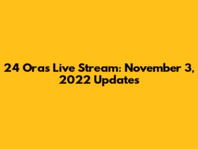 24 Oras Live Stream: November 3, 2022 Updates