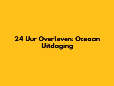 24 Uur Overleven: Oceaan Uitdaging