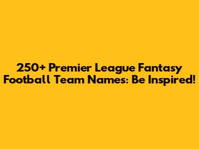 250+ Premier League Fantasy Football Team Names: Be Inspired!
