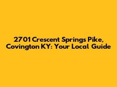 2701 Crescent Springs Pike, Covington KY: Your Local Guide