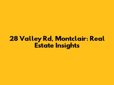 28 Valley Rd, Montclair: Real Estate Insights