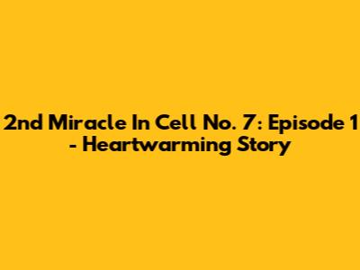 2nd Miracle In Cell No. 7: Episode 1 - Heartwarming Story
