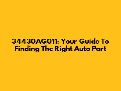 34430AG011: Your Guide To Finding The Right Auto Part