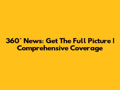 360° News: Get The Full Picture | Comprehensive Coverage