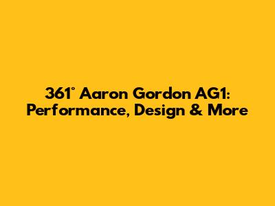361° Aaron Gordon AG1: Performance, Design & More