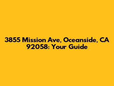 3855 Mission Ave, Oceanside, CA 92058: Your Guide