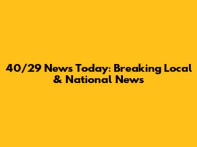 40/29 News Today: Breaking Local & National News