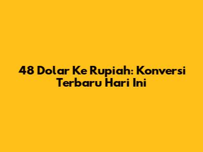 48 Dolar Ke Rupiah: Konversi Terbaru Hari Ini