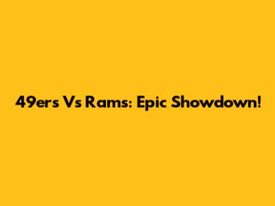49ers Vs Rams: Epic Showdown!