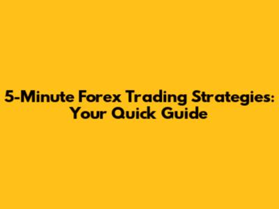 5-Minute Forex Trading Strategies: Your Quick Guide