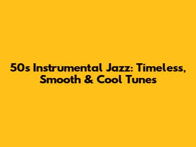 50s Instrumental Jazz: Timeless, Smooth & Cool Tunes