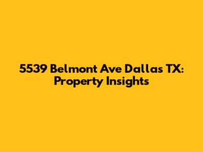 5539 Belmont Ave Dallas TX: Property Insights