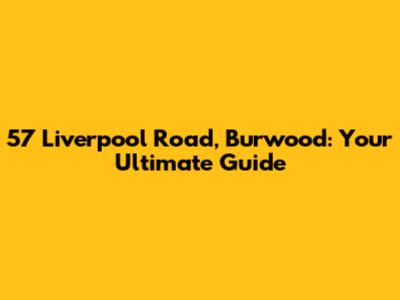57 Liverpool Road, Burwood: Your Ultimate Guide