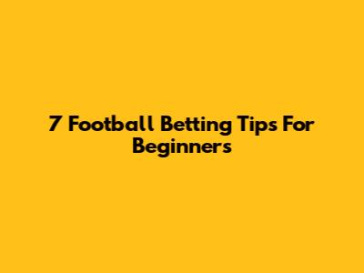 7 Football Betting Tips For Beginners