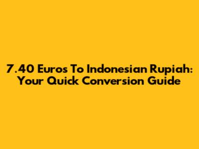 7.40 Euros To Indonesian Rupiah: Your Quick Conversion Guide