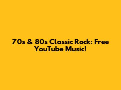 70s & 80s Classic Rock: Free YouTube Music!