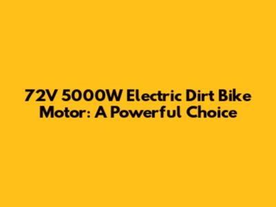 72V 5000W Electric Dirt Bike Motor: A Powerful Choice