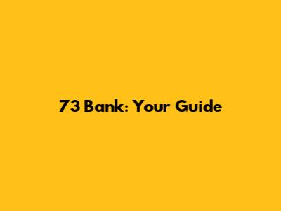 73 Bank: Your Guide