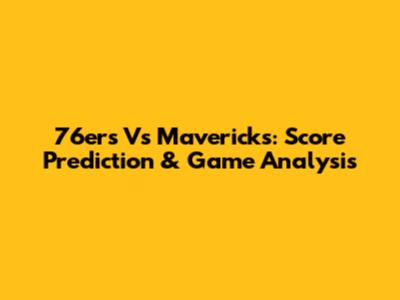 76ers Vs Mavericks: Score Prediction & Game Analysis