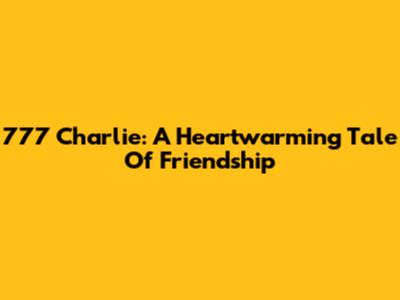 777 Charlie: A Heartwarming Tale Of Friendship