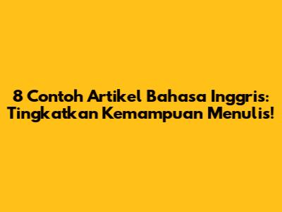 8 Contoh Artikel Bahasa Inggris: Tingkatkan Kemampuan Menulis!