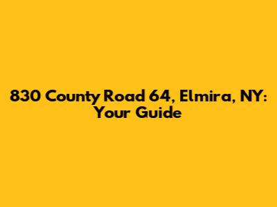 830 County Road 64, Elmira, NY: Your Guide
