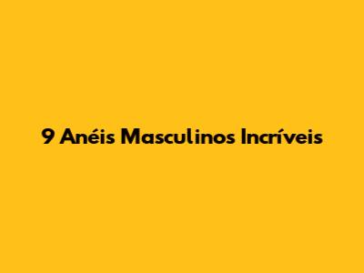 9 Anéis Masculinos Incríveis