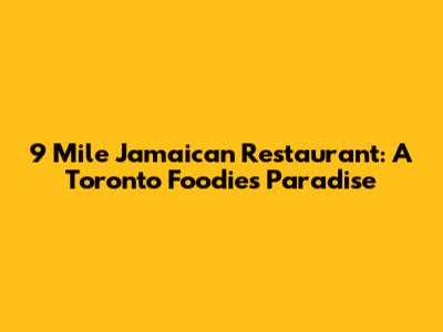 9 Mile Jamaican Restaurant: A Toronto Foodie's Paradise