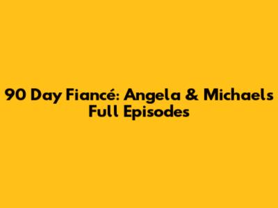 90 Day Fiancé: Angela & Michael's Full Episodes