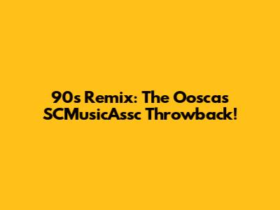 90s Remix: The Ooscas SCMusicAssc Throwback!