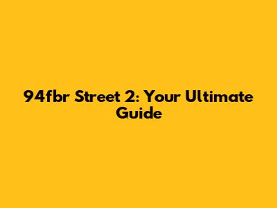94fbr Street 2: Your Ultimate Guide