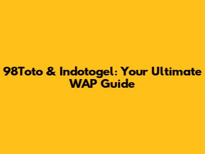 98Toto & Indotogel: Your Ultimate WAP Guide