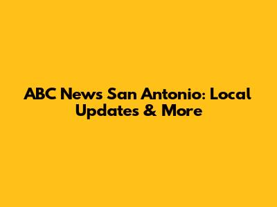 ABC News San Antonio: Local Updates & More