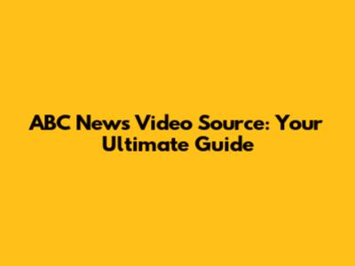 ABC News Video Source: Your Ultimate Guide