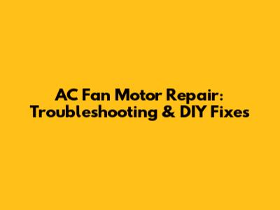 AC Fan Motor Repair: Troubleshooting & DIY Fixes