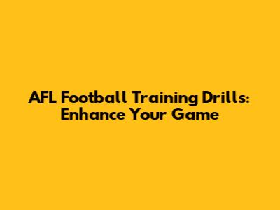 AFL Football Training Drills: Enhance Your Game