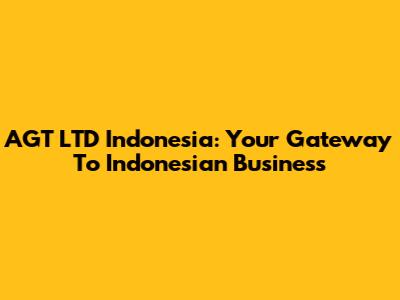 AGT LTD Indonesia: Your Gateway To Indonesian Business