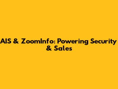 AIS & ZoomInfo: Powering Security & Sales