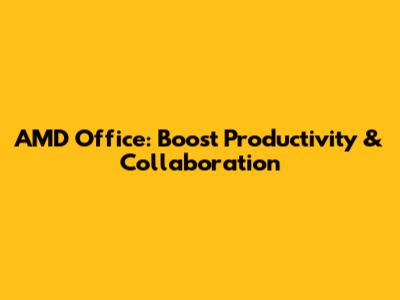 AMD Office: Boost Productivity & Collaboration